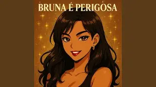 Bruna &eacute; Perigosa