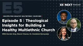 Ep 5 -  Theological Insights for Building a Healthy Multiethnic Church - Multiethnic Church NEXT