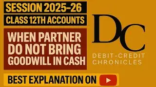 When Partner Does Not Bring Goodwill in Cash | Class 12 Accounts | Debit Credit Chronicles
