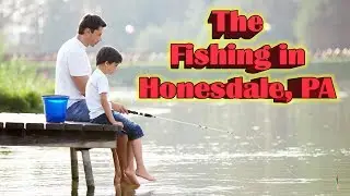 The Fishing in Honesdale, PA