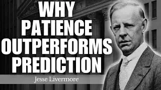 Why Patience Outperforms Prediction – The Market Reveals Itself | Jesse Livermore