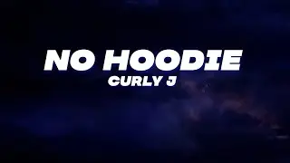 Curly J No Hoodie (lyrics)