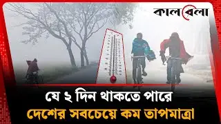 সবচেয়ে কম তাপমাত্রা থাকতে পারে যে ২ দিন | Temperature | Weather Update | Kalbela