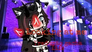 ♥ Looking at me {tradução gacha life} ♥