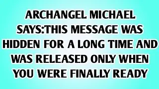 👉Archangel Michael Says:This Message Was Hidden for a Long Time and Was Released Only When You...