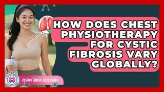 How Does Chest Physiotherapy For Cystic Fibrosis Vary Globally? - Cystic Fibrosis Health Hub