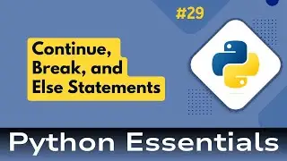 29. Python Essentials: Loop Controls in Python: Mastering Continue, Break, and Else Statements