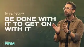Be Done With It To Get On With It | We Stand Firm | Week 7