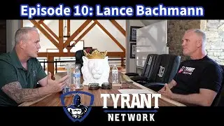 Tyrant Network Podcast Ep. 10- Lance Bachmann
