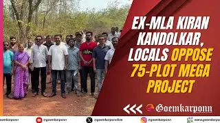 Ex-MLA Kiran Kandolkar, Locals Oppose 75-Plot Mega Project in Madel–Thivim