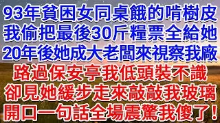 93年貧困女同桌餓的啃樹皮，我偷把最後30斤糧票全給她，20年後她成大老闆來視察我廠，路過保安亭我低頭裝不識，卻見她緩步走來敲敲我玻璃，開口一句話全場震驚我傻了！#為人處世 #生活經驗 #情感故事