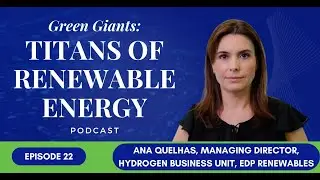 Tackling the Last Mile of Decarbonization: Ana Quelhas on Hydrogen&rsquo;s Role at EDP Renewables