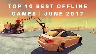 TOP 10 BEST OFFLINE GAMES | JUNE 2017
