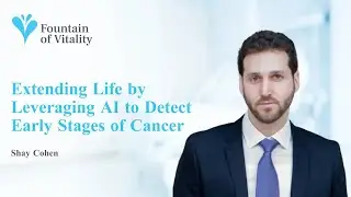 Extending Life by Leveraging AI to Detect Early Stages of Cancer | Ep 11 | Fountain of Vitality