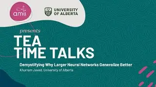 Tea Time Talks: Khurram Javed - Demystifying Why Larger Neural Networks Generalize Better