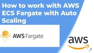 How to work with AWS ECS Fargate with Auto Scaling