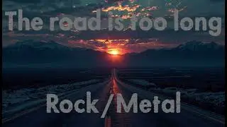 The road is too long