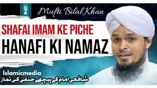 Shafai Imam ke Piche Hanafi ki Namaz | Mufti Bilal Khan |