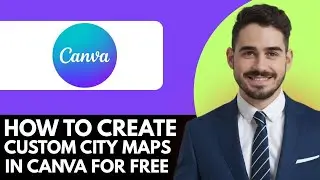 How To Create Custom City Maps in Canva For Free - 2025 (Step by Step Guide)
