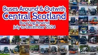 Buses Around & Outwith Central Scotland &bull; Bus Vlog Rewind July to December 2024