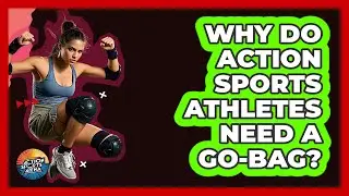 Why Do Action Sports Athletes Need A Go-Bag? - Action Sports Arena