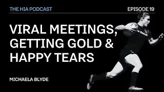 Michaela Blyde: Viral Meetings, Getting Gold & Happy Tears | HIA Podcast #19