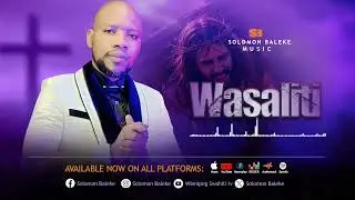 WASALITI : BY SOLOMON BALEKE (OFFICIAL AUDIO CLIP)  OUT NOW 