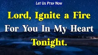 Dear Lord, Pray This Every Night to Ignite a Fire for God | Powerful Night Prayer Before Sleep