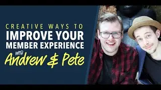 Creative Ways to Improve Your Member Experience with Andrew & Pete