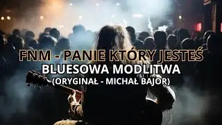 FNM - Panie, który jesteś.. (oryginał - Michał Bajor) Bluesowa modlitwa..