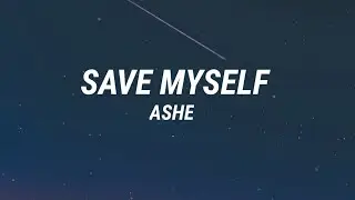 Ashe - Save Myself (lyrics)