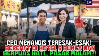 CEO Menangis Teresak esak! Berehat di hotel 5 bunca dan berpuas hati    Pasar Malam!