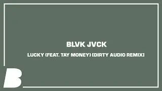 BLVK JVCK - LUCKY (feat. Tay Money) [Dirty Audio Remix]