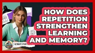 How Does Repetition Strengthen Learning And Memory?