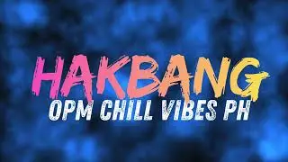 HAKBANG - OPM CHILL VIBES PH
