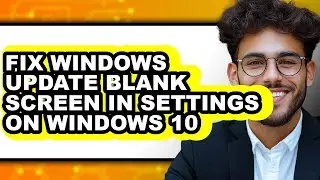 How to Fix Windows Update Blank Screen in Settings on Windows 10 - Step by Step