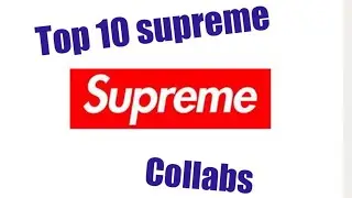 Top 10 Supreme Collabs