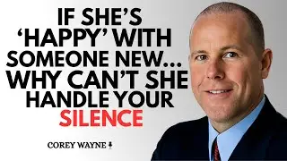 If She’s ‘Happy’ With Someone New… Why Can’t She Handle Your Silence?|| COREY WAYNE  MOTIVATIONAL