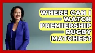 Where Can I Watch Premiership Rugby Matches? - The Rugby Pros