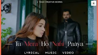 TU MERA HO NAHI PAAYA | LYRICAL MUSIC VIDEO | YASH CREATIVE WORKS |