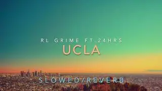 UCLA -Slowed/Reverb RL Grime ft.24 HRS