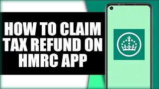 How to Claim Tax Refund on HMRC App - Step by Step