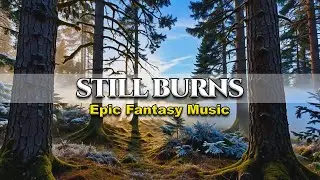 When the Fire Still Burns | Epic Fantasy Music for Calm Relaxation