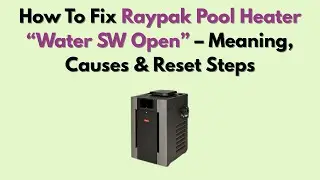 Как исправить ошибку &laquo;Water SW Open&raquo; на нагревателе для бассейна Raypak: значение, причины и шаги...