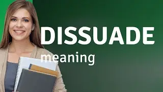 Dissuade &mdash; DISSUADE definition