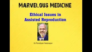Marvelous Medicine: Ethical Issues in Assisted Reproduction - Dr.Pandiyan Natarajan