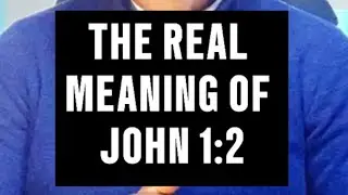 THE REAL MEANING OF JOHN 1:2