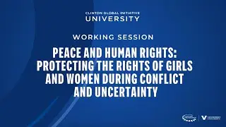 CGI U 2023 Working Session: Protecting the Rights of Girls and Women During Conflict and Uncertainty