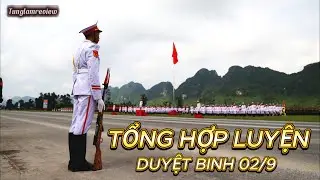 TỔNG HỢP LUYỆN DUYỆT BINH 02/9 |TẤT CẢ ĐÃ SẴN SÀNG