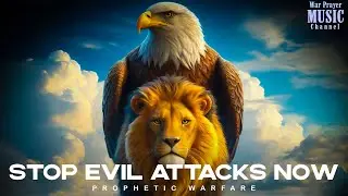 Stop Evil Attacks Now | Prayer Of Protection And Deliverance | Spiritual Warfare Prayer